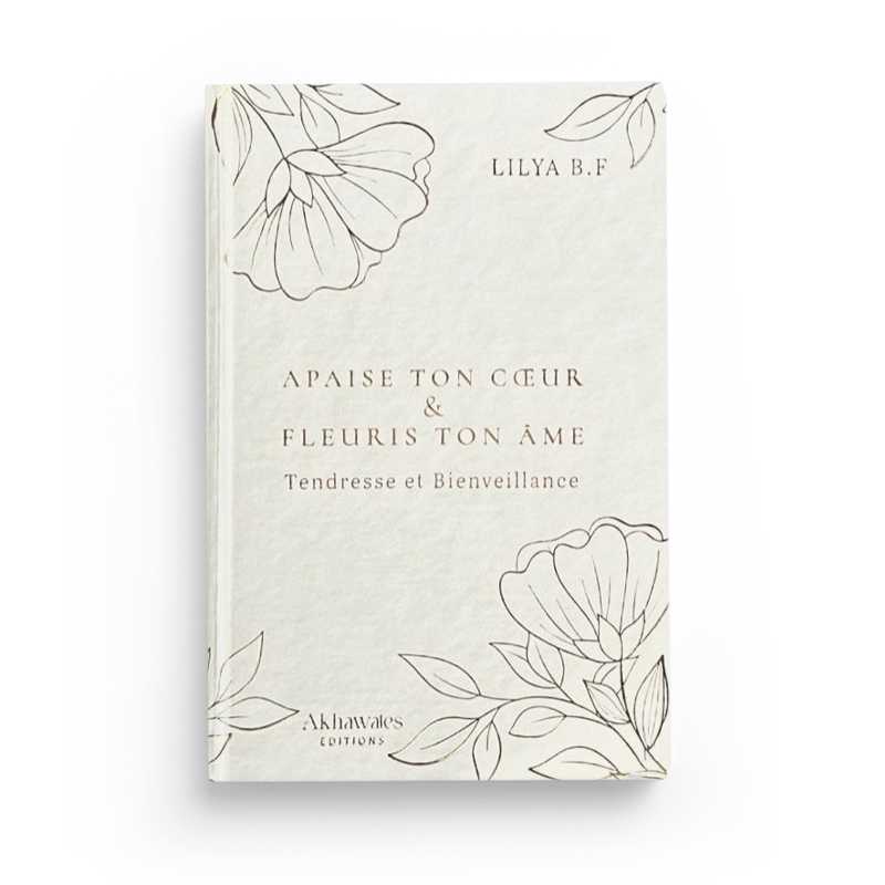 Apaise Ton Cœur et Fleuris Ton Âme Version Luxe et Illustré - Lilya B.F - éditions Akhawates