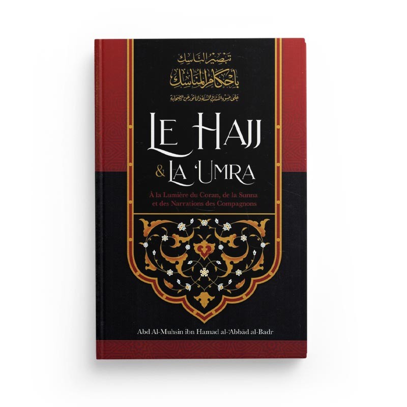 Le Hajj & La ‘Umra À La Lumière Du Coran Et De La Sunna Et Des Narrations Des Compagnons, De Abd Al-Muhsin Al-'Abbâd Al-Badr